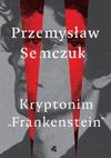 Mini okładka kryptonimu Frankenstein Przemysława Semczuka.